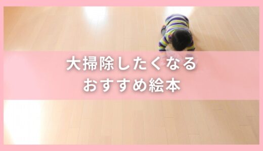 子供と一緒に「大掃除がしたくなる」おすすめ絵本7選